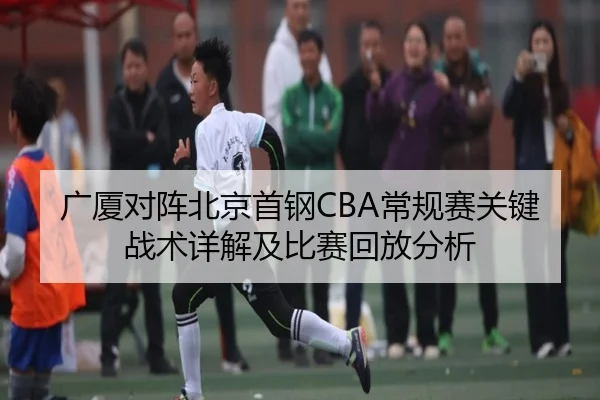 广厦对阵北京首钢CBA常规赛关键战术详解及比赛回放分析